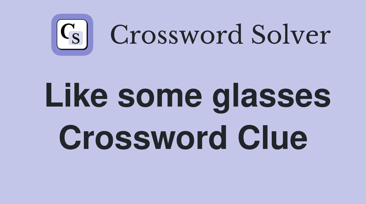 Like some glasses Crossword Clue Answers Crossword Solver